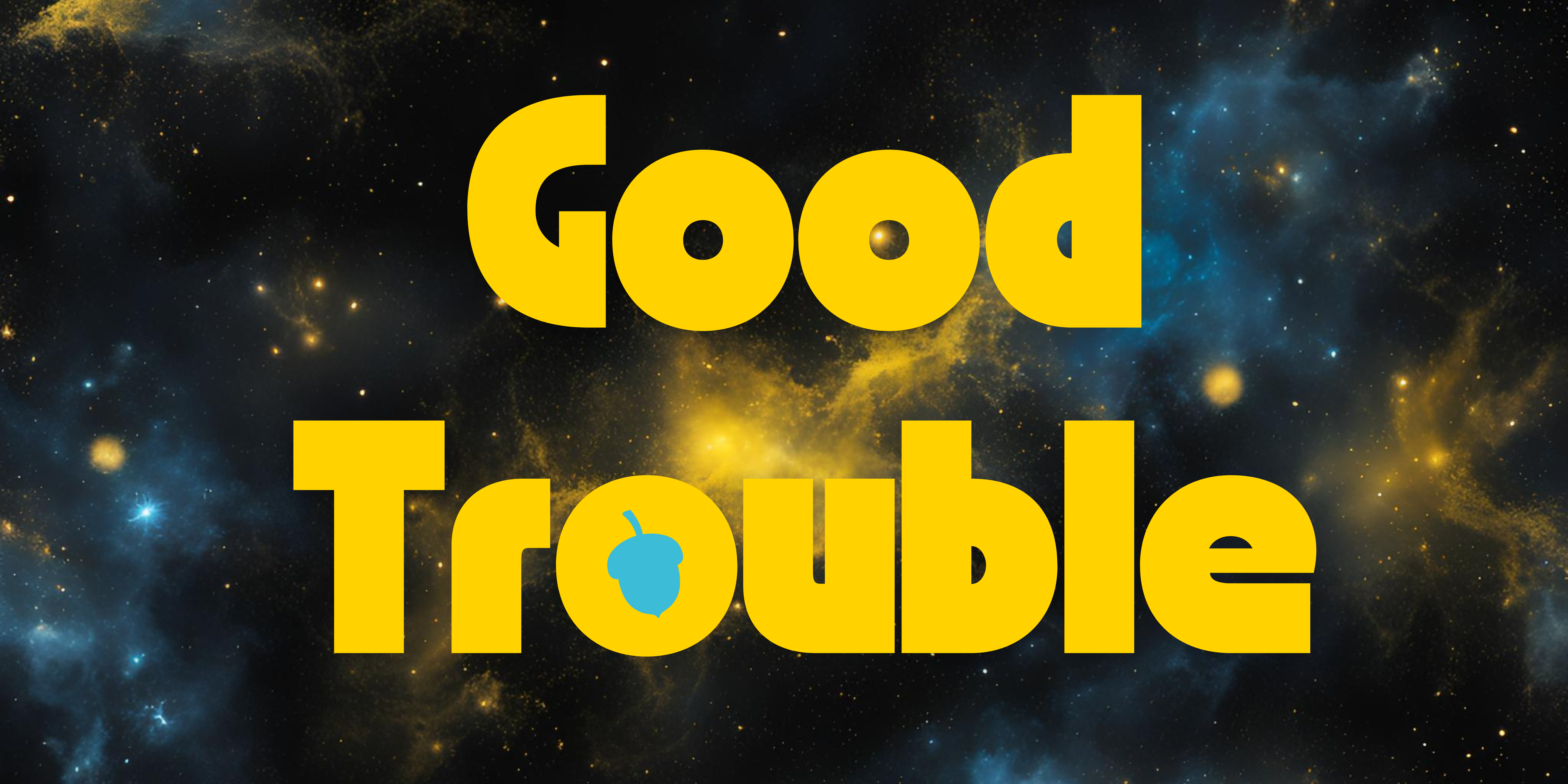 The title "Good Trouble" is written in bold yellow text and the background is of a black, yellow and blue galaxy