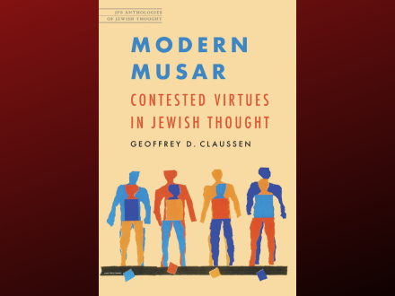 Geoffrey Claussen's book "Modern Musar: Contested Virtues in Jewish Thought"