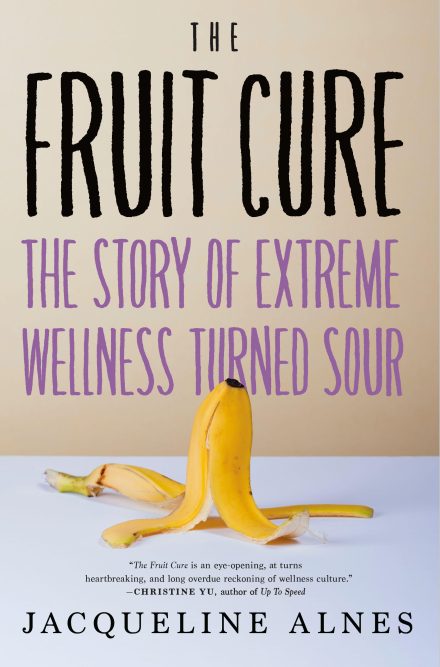 Book cover of The Fruit Cure, the story of Extreme Wellness Turned Sour