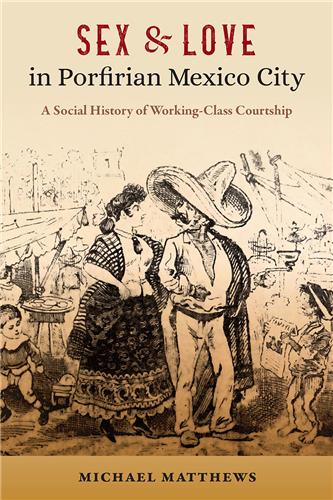 The book cover of Sex & Love in Porfirian Mexico City features an illustrated scene of a man and woman in 19th-century dress engaging in conversation in a bustling market setting.