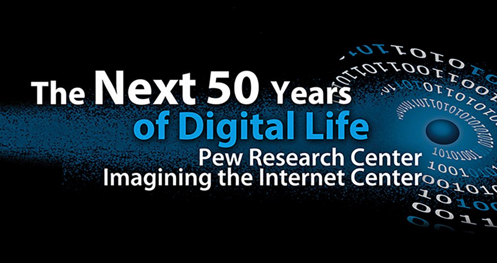 The Next 50 Years of Digital Life: Pew Research Center: Imagining the Internet Center Logo